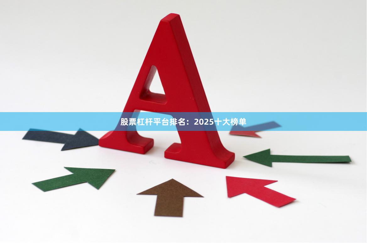 股票杠杆平台排名：2025十大榜单