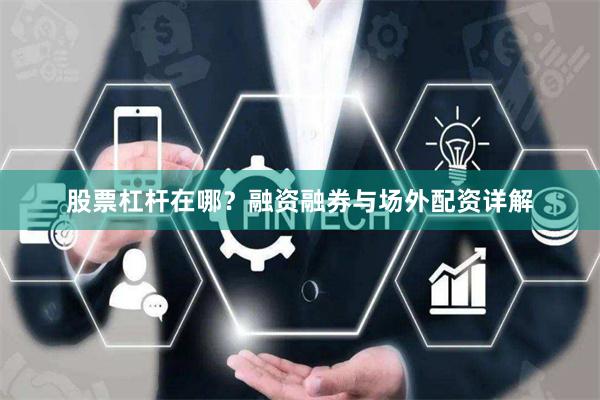 股票杠杆在哪？融资融券与场外配资详解