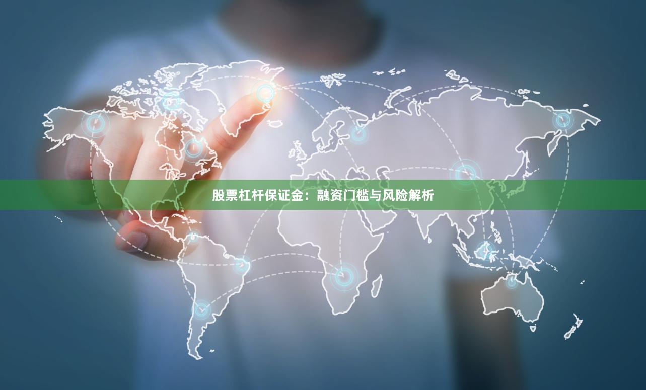 股票杠杆保证金：融资门槛与风险解析