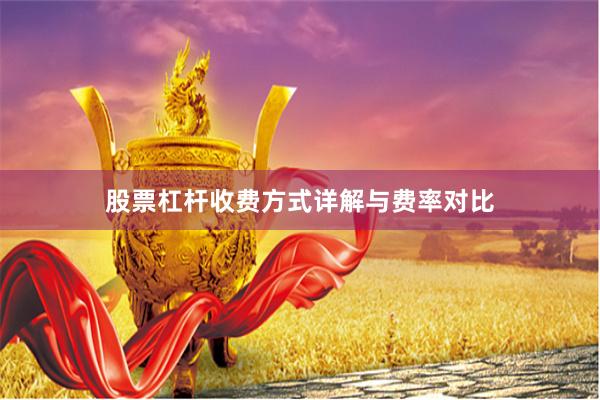 股票杠杆收费方式详解与费率对比